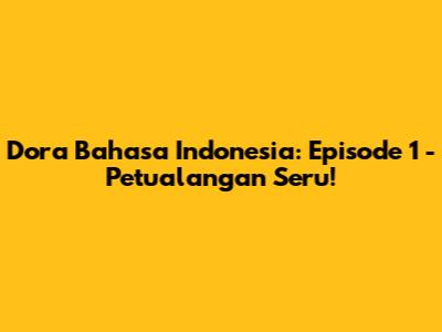 Dora Bahasa Indonesia: Episode 1 - Petualangan Seru!