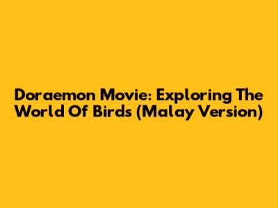 Doraemon Movie: Exploring The World Of Birds (Malay Version)