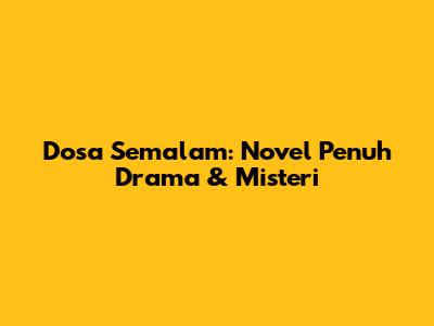 Dosa Semalam: Novel Penuh Drama & Misteri