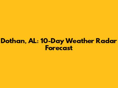Dothan, AL: 10-Day Weather Radar Forecast