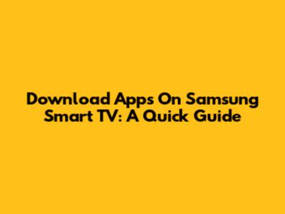 Download Apps On Samsung Smart TV: A Quick Guide