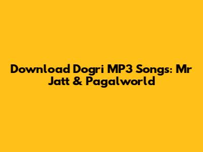 Download Dogri MP3 Songs: Mr Jatt & Pagalworld