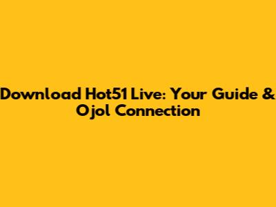 Download Hot51 Live: Your Guide & Ojol Connection