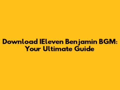 Download IEleven Benjamin BGM: Your Ultimate Guide