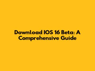Download IOS 16 Beta: A Comprehensive Guide