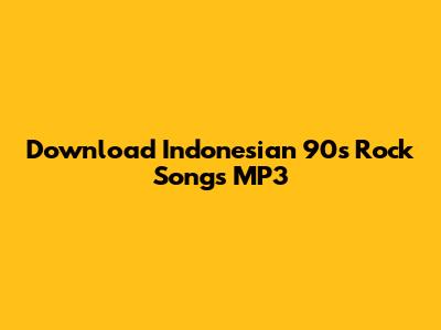 Download Indonesian 90s Rock Songs MP3
