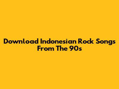 Download Indonesian Rock Songs From The 90s