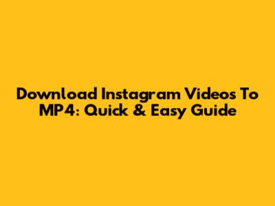 Download Instagram Videos To MP4: Quick & Easy Guide