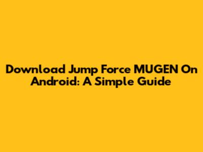 Download Jump Force MUGEN On Android: A Simple Guide