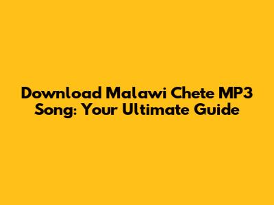 Download Malawi Chete MP3 Song: Your Ultimate Guide