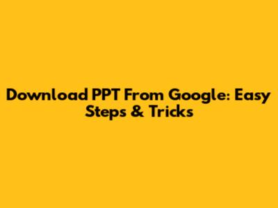 Download PPT From Google: Easy Steps & Tricks