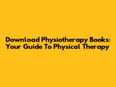 Download Physiotherapy Books: Your Guide To Physical Therapy