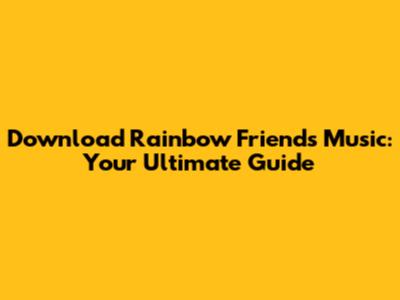Download Rainbow Friends Music: Your Ultimate Guide