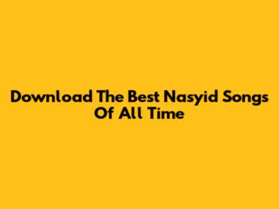 Download The Best Nasyid Songs Of All Time
