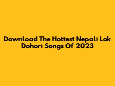 Download The Hottest Nepali Lok Dohori Songs Of 2023