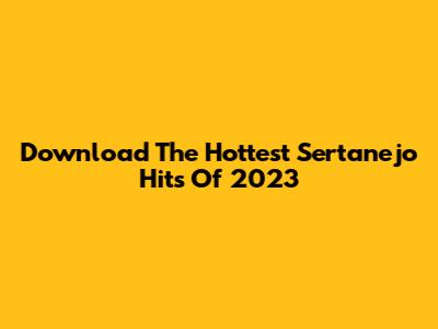 Download The Hottest Sertanejo Hits Of 2023