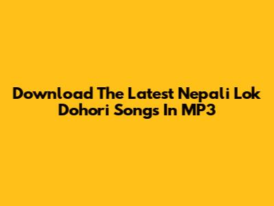 Download The Latest Nepali Lok Dohori Songs In MP3