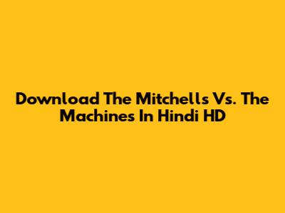Download The Mitchells Vs. The Machines In Hindi HD