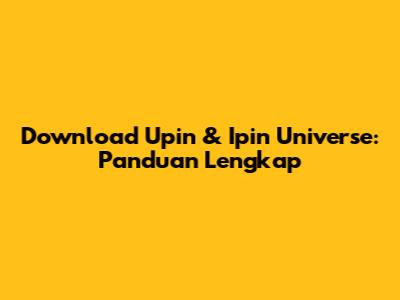 Download Upin & Ipin Universe: Panduan Lengkap