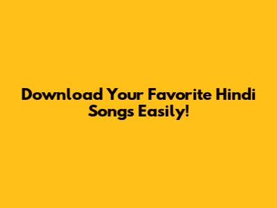 Download Your Favorite Hindi Songs Easily!