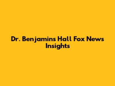Dr. Benjamin's Hall Fox News Insights