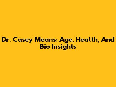 Dr. Casey Means: Age, Health, And Bio Insights