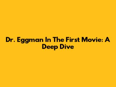 Dr. Eggman In The First Movie: A Deep Dive