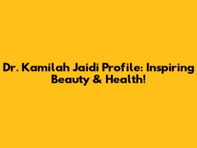 Dr. Kamilah Jaidi Profile: Inspiring Beauty & Health!