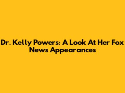 Dr. Kelly Powers: A Look At Her Fox News Appearances