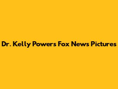 Dr. Kelly Powers Fox News Pictures