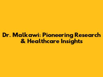 Dr. Malkawi: Pioneering Research & Healthcare Insights