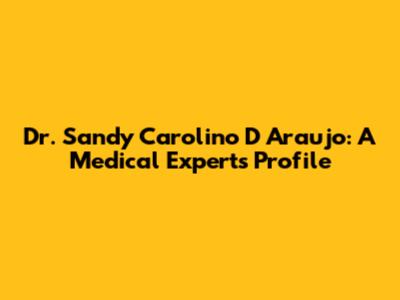 Dr. Sandy Carolino D' Araujo: A Medical Expert's Profile