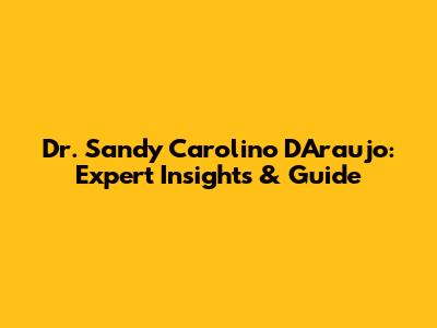 Dr. Sandy Carolino D'Araujo: Expert Insights & Guide