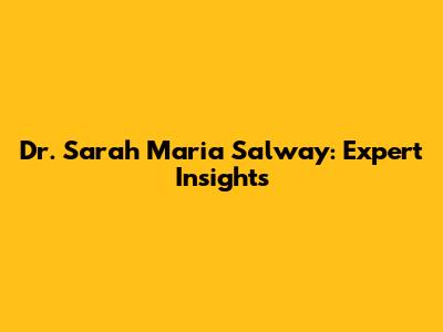 Dr. Sarah Maria Salway: Expert Insights
