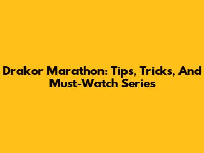 Drakor Marathon: Tips, Tricks, And Must-Watch Series