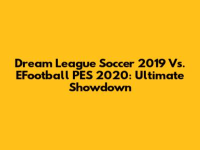 Dream League Soccer 2019 Vs. EFootball PES 2020: Ultimate Showdown