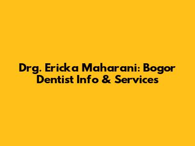 Drg. Ericka Maharani: Bogor Dentist Info & Services