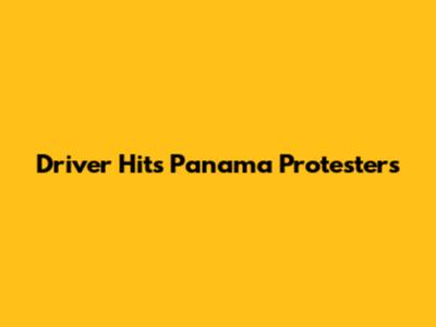 Driver Hits Panama Protesters