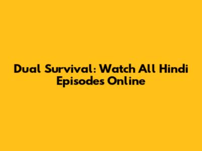 Dual Survival: Watch All Hindi Episodes Online