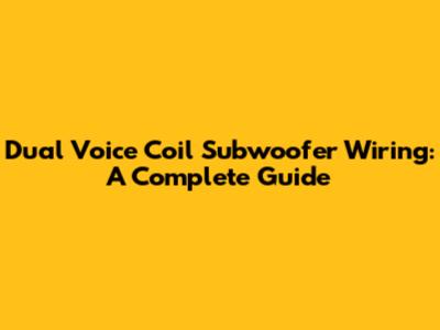 Dual Voice Coil Subwoofer Wiring: A Complete Guide