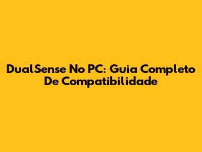 DualSense No PC: Guia Completo De Compatibilidade