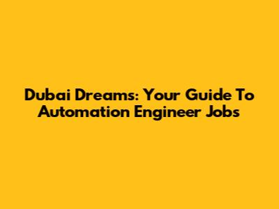 Dubai Dreams: Your Guide To Automation Engineer Jobs