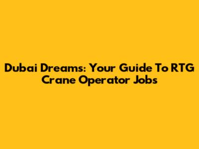 Dubai Dreams: Your Guide To RTG Crane Operator Jobs