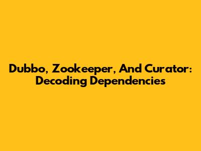 Dubbo, Zookeeper, And Curator: Decoding Dependencies