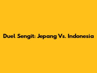 Duel Sengit: Jepang Vs. Indonesia