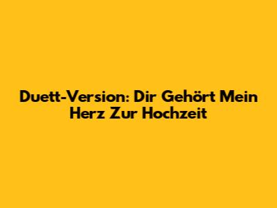 Duett-Version: Dir Gehört Mein Herz Zur Hochzeit