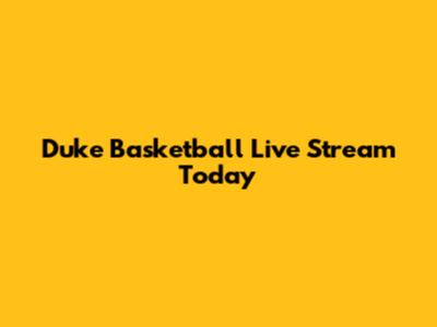Duke Basketball Live Stream Today