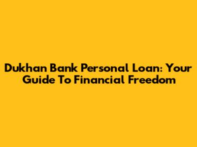 Dukhan Bank Personal Loan: Your Guide To Financial Freedom