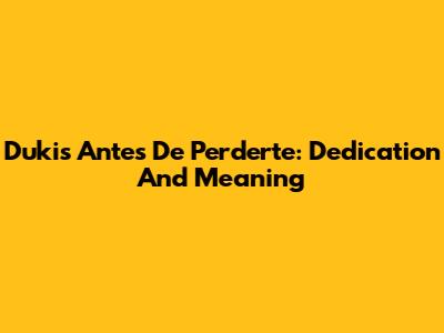 Duki's 'Antes De Perderte': Dedication And Meaning