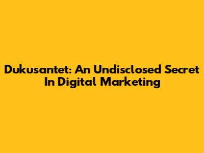 Dukusantet: An Undisclosed Secret In Digital Marketing